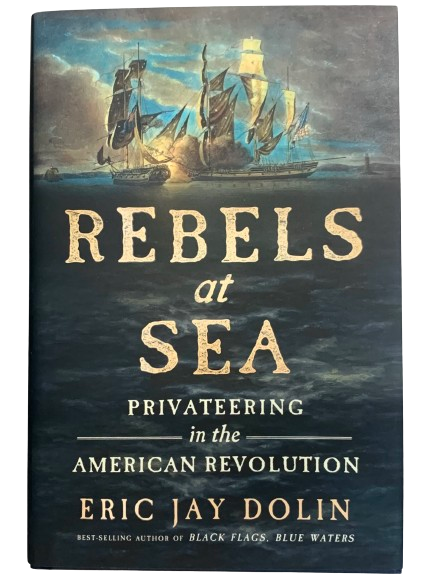 Rebels at Sea: Privateering in the American Revolution by Eric Jay Dolin