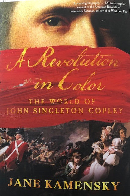 A Revolution in Color: The World of John Singleton Copley by Jane Kamensky