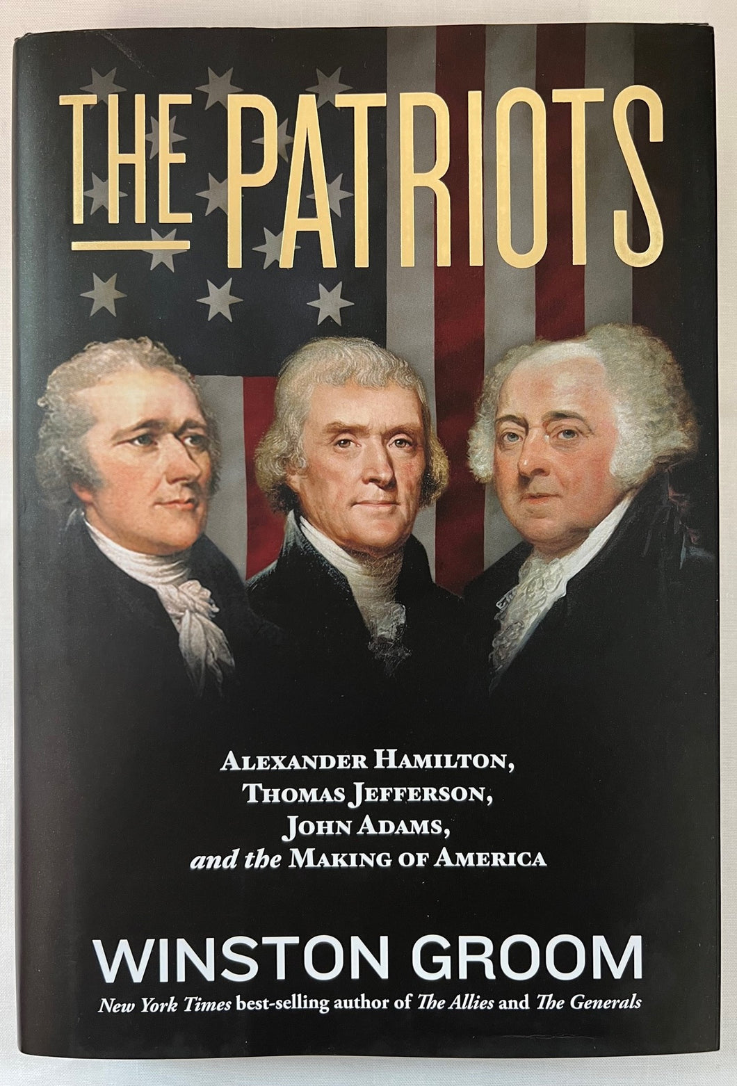 The Patriots: Alexander Hamilton, Thomas Jefferson, John Adams, and the Making of America by Winston Groom